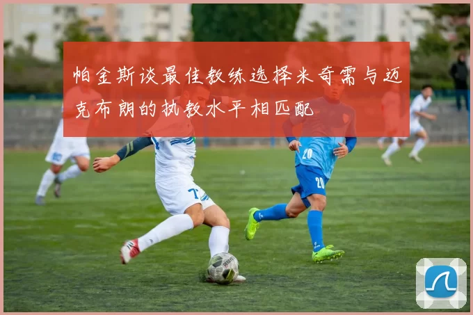 帕金斯谈最佳教练选择米奇需与迈克布朗的执教水平相匹配