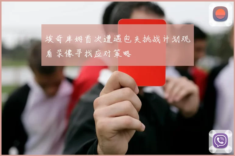 埃奇库姆首次遭遇包夹挑战计划观看录像寻找应对策略